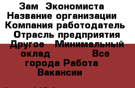 Зам. Экономиста › Название организации ­ Компания-работодатель › Отрасль предприятия ­ Другое › Минимальный оклад ­ 29 000 - Все города Работа » Вакансии   